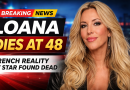 Breaking News: Loana Dies at 48, French Reality TV Star Found Dead