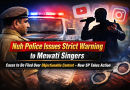 Nuh’s New SP Issues Strict Orders: Legal Action to Be Taken Against Mewati Singers