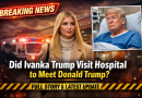 Ivanka Trump Reaches Hospital to Meet Donald Trump — Truth Behind Viral News