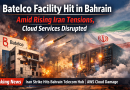 Batelco Facility Hit in Bahrain Amid Escalating Iran Conflict — Cloud Infrastructure Damaged
