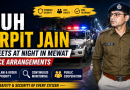 SP Nuh Dr. Arpit Jain Conducts Late-Night Inspection in Mewat, Reviews Police Security Arrangements