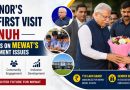 Governor’s Historic First Visit to Nuh Brings Focus on Mewat’s Development Issues