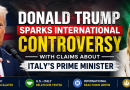 Donald Trump Sparks International Controversy With Claims About Italy’s Prime Minister
